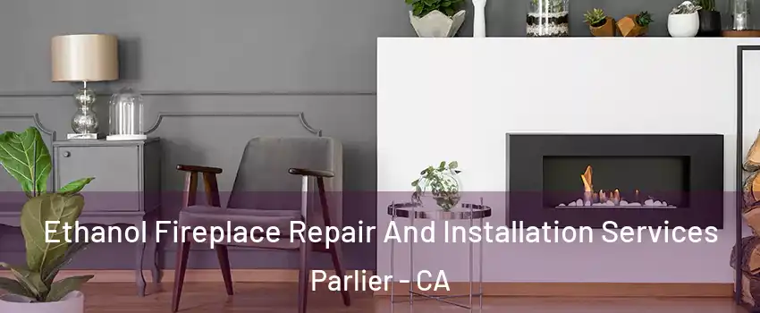  Ethanol Fireplace Repair And Installation Services Parlier - CA