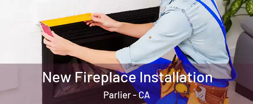  New Fireplace Installation Parlier - CA