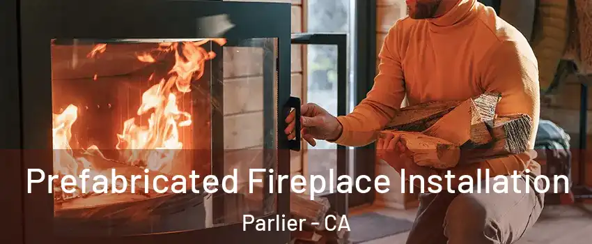 Prefabricated Fireplace Installation Parlier - CA