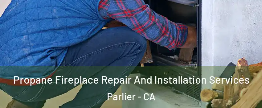  Propane Fireplace Repair And Installation Services Parlier - CA