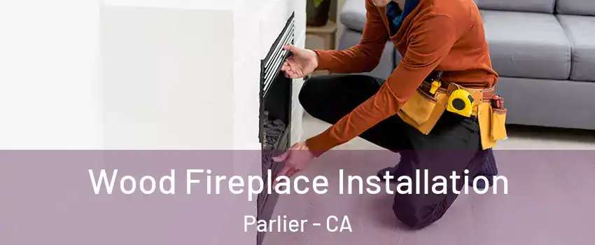 Wood Fireplace Installation Parlier - CA