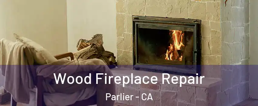  Wood Fireplace Repair Parlier - CA