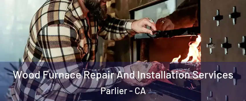  Wood Furnace Repair And Installation Services Parlier - CA